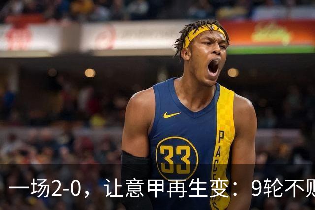 一场2-0，让意甲再生变：9轮不败开局，国米重返第一！最惨队诞生