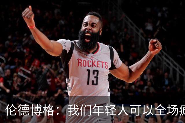 伦德博格：我们年轻人可以全场疯狂跑 库里追梦可能跑不过5分钟