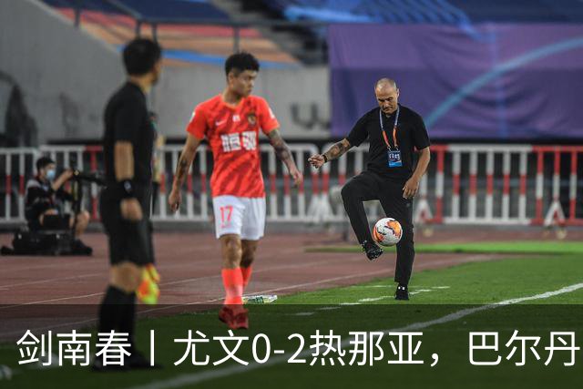 剑南春丨尤文0-2热那亚，巴尔丹齐传射，埃希兹布建功