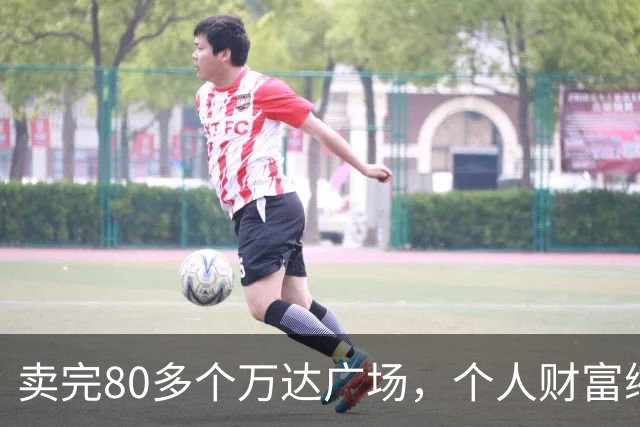 卖完80多个万达广场，个人财富缩水9成，如今王健林手里还剩啥？