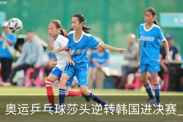 奥运乒乓球莎头逆转韩国进决赛 将与朝鲜组合争冠