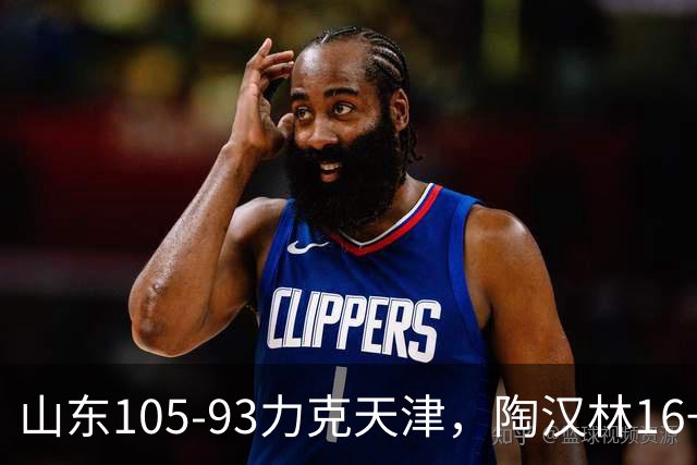 山东105-93力克天津，陶汉林16+12，王岚嵚15分，沙克尔福德30+6