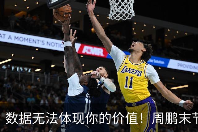 数据无法体现你的价值！周鹏末节顶上5号位命中杀死比赛悬念三分