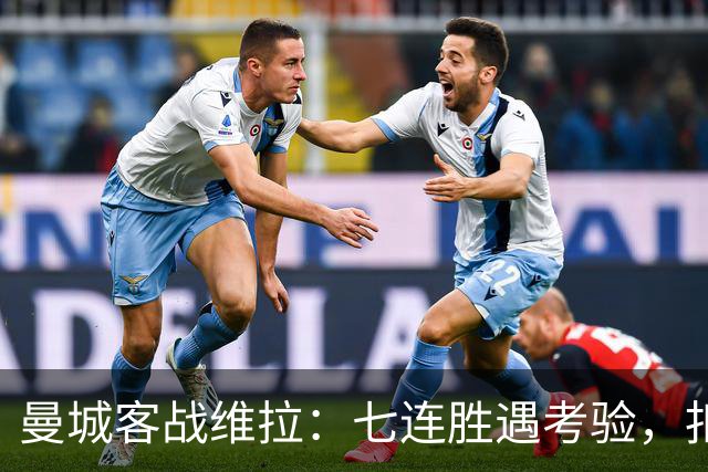 曼城客战维拉：七连胜遇考验，扣分传闻下如何自证