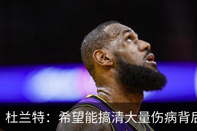 杜兰特：希望能搞清大量伤病背后的原因 盼球员都能恢复健康