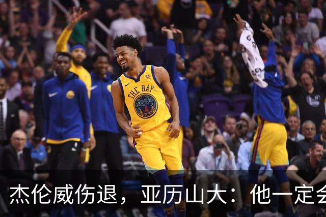 杰伦威伤退，亚历山大：他一定会以更强大的姿态回归