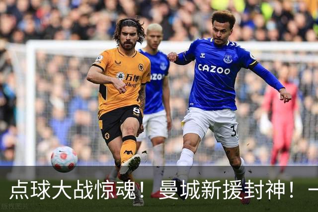 点球大战惊魂！曼城新援封神！一己之力拯救马雷斯卡