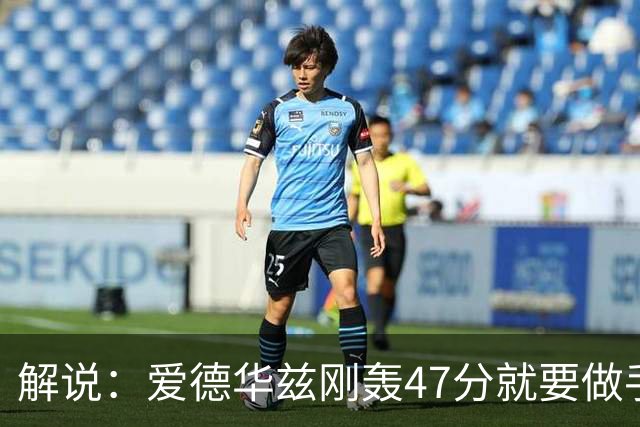 解说：爱德华兹刚轰47分就要做手术 为何不在休赛期进行？