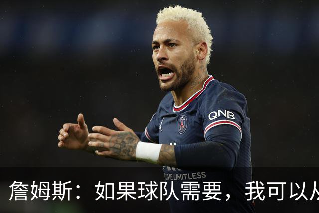 詹姆斯：如果球队需要，我可以从一号位打到五号位