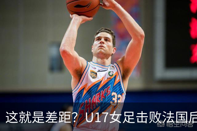 这就是差距？U17女足击败法国后法媒一针见血点出法国队输球原因