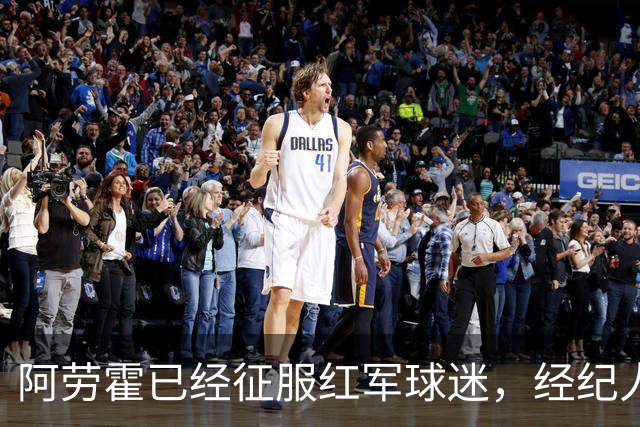 阿劳霍已经征服红军球迷，经纪人：去留现在谈太早
